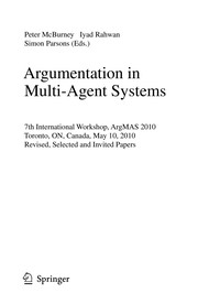 Argumentation in Multi-Agent Systems 7th International Workshop, ArgMAS 2010 Toronto, ON, Canada, May 10, 2010 Revised, Selected and Invited Papers