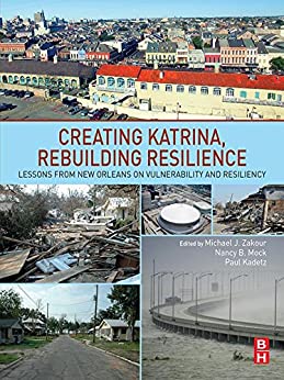 Creating Katrina, rebuilding resilience lessons from New Orleans on vulnerability and resiliency