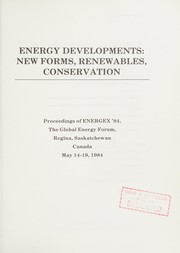 Energy developments: new forms, renewables, conservation proceedings of ENERGEX '84 , the global energy forum, Regina, Saskatchewan, Canada, May 14-19, 1984
