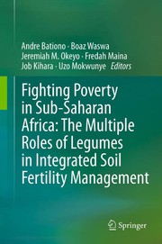 Fighting poverty in Sub-Saharan Africa the multiple roles of legumes in integrated soil fertility management