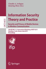 Information security theory and practice security and privacy of mobile devices in wireless communication : 5th IFIP WG 11.2 International Workshop, WISTP 2011, Heraklion, Crete, Greece, June 1-3, 2011 : Proceedings