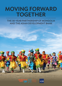 Moving forward together the 30 year partnership of Mongolia and the Asian Development Bank