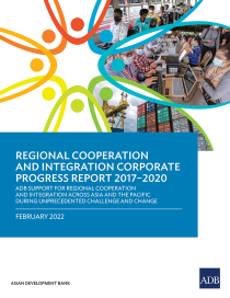 Regional cooperation and integration corporate progress report 2017–2020 ADB support for regional cooperation and integration across Asia and the Pacific during unprecedented challenge and change