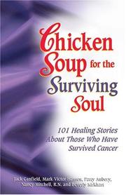 Chicken soup for the surviving soul 101 stories of courage and inspiration from those who have survived cancer