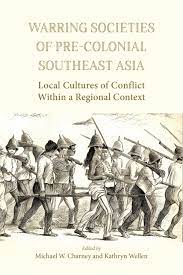 Warring societies of pre-colonial Southeast Asia local cultures of conflict within a regional context