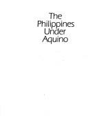 The Philippines under Aquino papers presented at a conference held in Sydney, November 1986 and organised by the Development Studies Colloquium, Sydney and the Australian Development Studies Network
