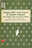 Managing ASEAN's coastal resources for sustainable development roles of policymakers, scientists, donors, media and communities : proceedings of the ASEAN/US Policy Conference on Managing ASEAN's Coastal Resources for Sustainable Development, Manila and Baguio, Philippines, 4-7 March 1990