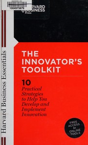 The innovator's toolkit 10 practical strategies to help you develop and implement innovation.