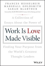Work is love made visible a collection of essays about the power of finding your purpose from the world's greatest thought leaders