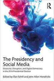 The presidency and social media discourse, disruption, and digital democracy in the 2016 presidential election