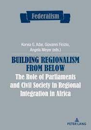 Building regionalism from below the role of parliaments and civil society in regional integration in Africa