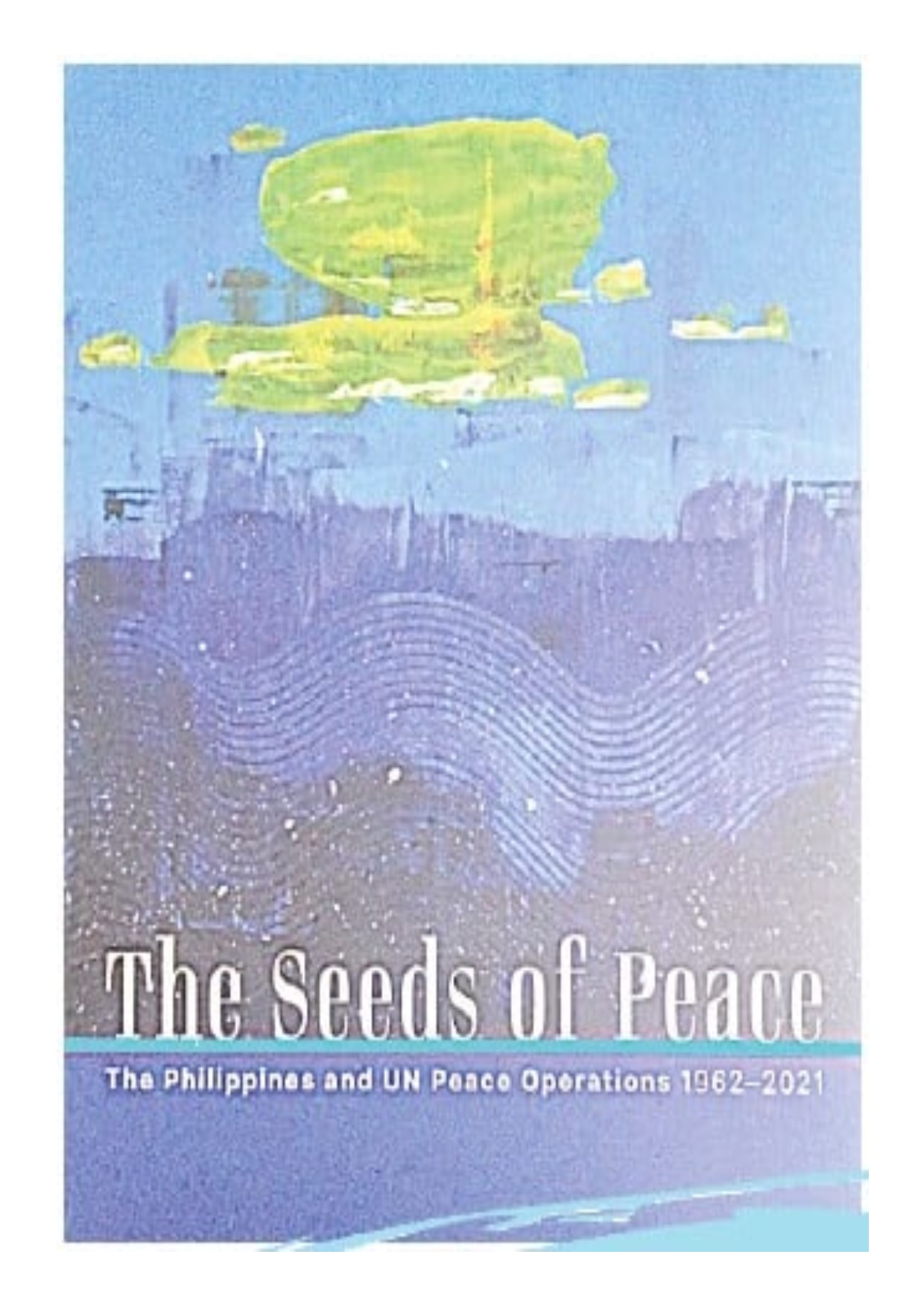 The seeds of peace the Philippines and UN peace operations, 1962-2021
