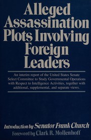Alleged assassination plots involving foreign leaders an interim report of the Select Committee to Study Governmental Operations with Respect to Intelligence Activities, United States Senate : together with additional, supplemental, and separate views
