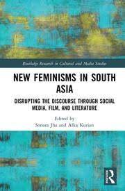 New feminisms in South Asia disrupting the discourse through social media, film and literature