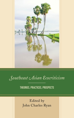 Southeast Asian ecocriticism theories, practices, prospects