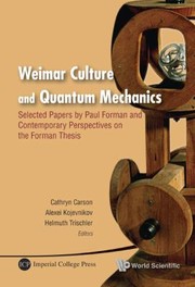 Weimar culture and quantum mechanics selected papers by Paul Forman and contemporary perspectives on the Forman thesis