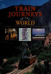 Train journeys of the world a spectacular voyage of discovery along 30 of the world's most exciting rail routes