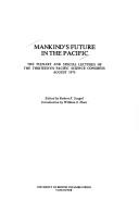 Mankind's future in the Pacific : the plenary and special lectures of the thirteenth Pacific Science Congress (13th : August 1975 University of British Columbia)