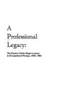 A Professional legacy the Eleanor Clarke Slagle lectures in occupational therapy, 1955-1984.