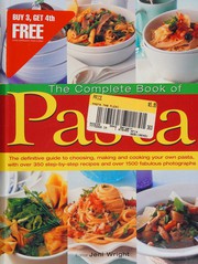 The complete book of pasta the definitive guide to choosing, making and cooking your own pasta, with over 350 step-by-step recipes and over 1500 fabulous photographs