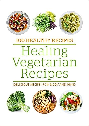 100 healthy recipes healing vegetarian recipes : delicious recipes for body and mind
