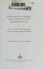 Revitalizing higher education in the Muslim world a case study of the International Islamic University Malaysia