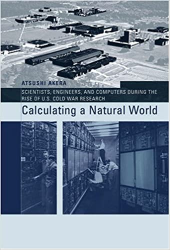 Calculating a natural world scientists, engineers, and computers during the rise of U.S. Cold War research