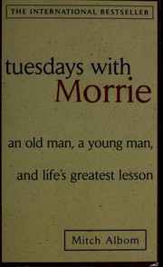 Tuesdays with Morrie an old man, a young man, and life's greatest lesson