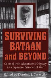 Surviving Bataan and beyond Colonel Irvin Alexander's odyssey as a Japanese prisoner of war