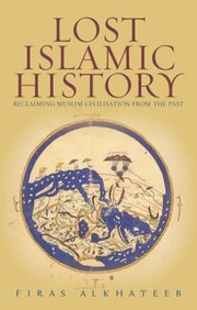 Lost Islamic history reclaiming Muslim civilisation from the past