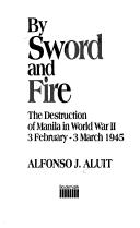 By sword and fire the destruction of Manila in World War II, 3 February-3 March 1945