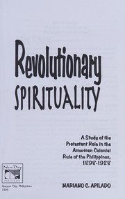 Revolutionary spirituality a study of the Protestant role in the American colonial rule of the Philippines, 1898-1928
