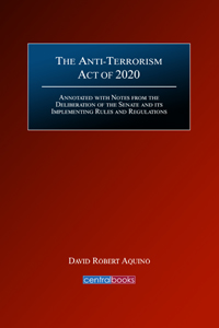 The Anti-Terrorism Act of 2020 annotated with notes from the deliberation of the Senate and its implementing rules and regulations