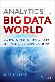 Analytics in a big data world the essential guide to data science and its applications