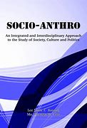 Socio-anthro an integrated and interdisciplinary approach to the study of society, culture and politics
