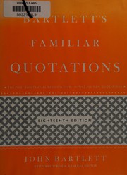 Bartlett's familiar quotations a collection of passages, phrases, and proverbs traced to their sources in ancient and modern literature