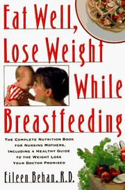 Eat well, lose weight while breastfeeding the complete nutrition book for nursing mothers, including a healthy guide to the weight loss your doctor promised