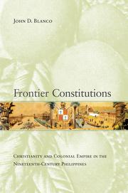 Frontier constitutions Christianity and colonial empire in the nineteenth-century Philippines