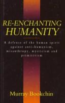 Re-enchanting humanity a defense of the human spirit against antihumanism, misanthropy, mysticism, and primitivism