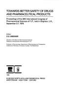 Towards better safety of drugs and pharmaceutical products proceedings of the 39th International Congress of Pharmaceutical Sciences of F.I.P., held in Brighton, U.K., September 3-7, 1979