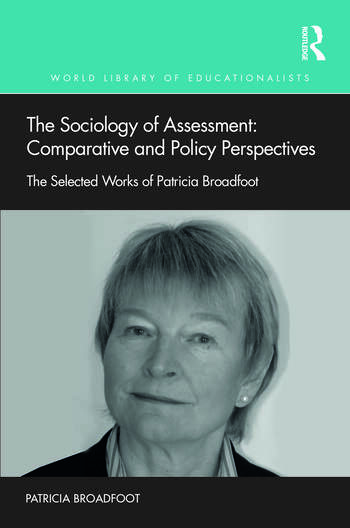 The sociology of assessment: comparative and policy perspectives the selected works of Patricia Broadfoot