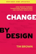 Change by design, revised and updated how design thinking transforms organizations and inspires innovation