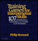 Training games for interpersonal skills 107 experiential learning activities for trainers