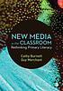 New media in the classroom rethinking primary literacy