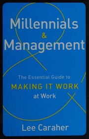 Millennials & management the essential guide to making it work at work