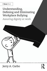 Understanding, defining and eliminating workplace bullying assuring dignity at work