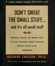 Don't sweat the small stuff-- and it's all small stuff simple ways to keep the little things from taking over your life