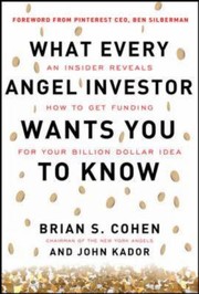 What every angel investor wants you to know an insider reveals how to get smart funding for your billion dollar idea