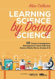 Learning science by doing science 10 classic investigations reimagined to teach kids how science really works, grades 3-8