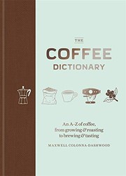 The coffee dictionary an A-Z of coffee, from growing & roasting to brewing & tasting